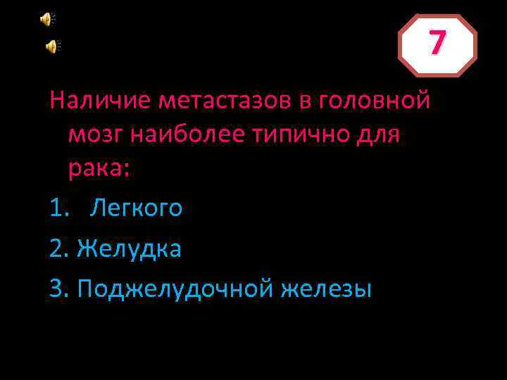 7 Наличие метастазов в головной мозг наиболее типично для рака: 1. Легкого 2. Желудка