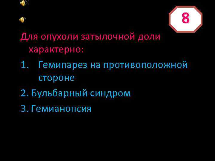 8 Для опухоли затылочной доли характерно: 1. Гемипарез на противоположной стороне 2. Бульбарный синдром