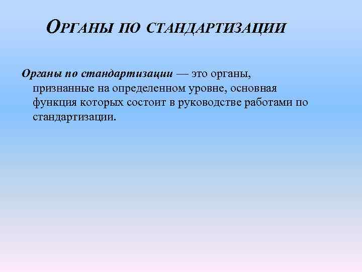 ОРГАНЫ ПО СТАНДАРТИЗАЦИИ Органы по стандартизации — это органы, признанные на определенном уровне, основная