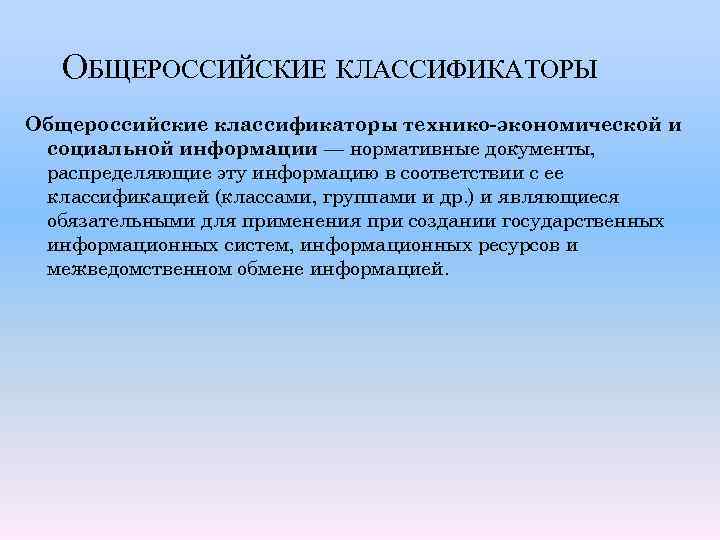 ОБЩЕРОССИЙСКИЕ КЛАССИФИКАТОРЫ Общероссийские классификаторы технико-экономической и социальной информации — нормативные документы, распределяющие эту информацию