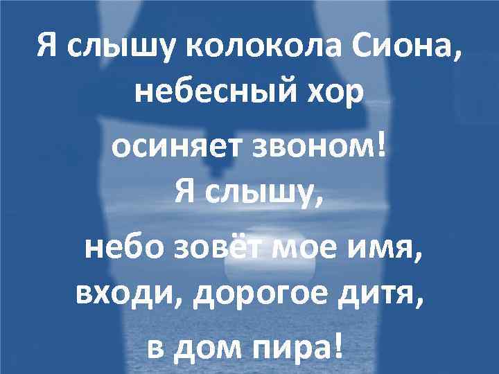 Я слышу колокола Сиона, небесный хор осиняет звоном! Я слышу, небо зовёт мое имя,