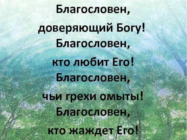 Благословен, доверяющий Богу! Благословен, кто любит Его! Благословен, чьи грехи омыты! Благословен, кто жаждет