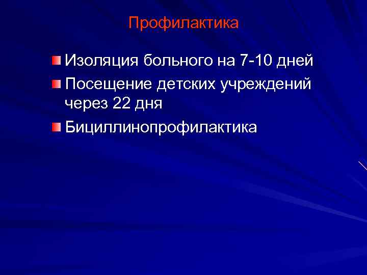 Профилактика Изоляция больного на 7 -10 дней Посещение детских учреждений через 22 дня Бициллинопрофилактика