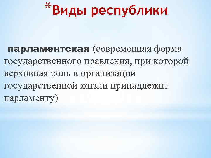 *Виды республики парламентская (современная форма государственного правления, при которой верховная роль в организации государственной