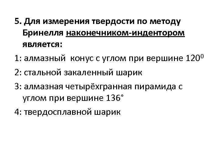 5. Для измерения твердости по методу Бринелля наконечником-индентором является: 1: алмазный конус с углом