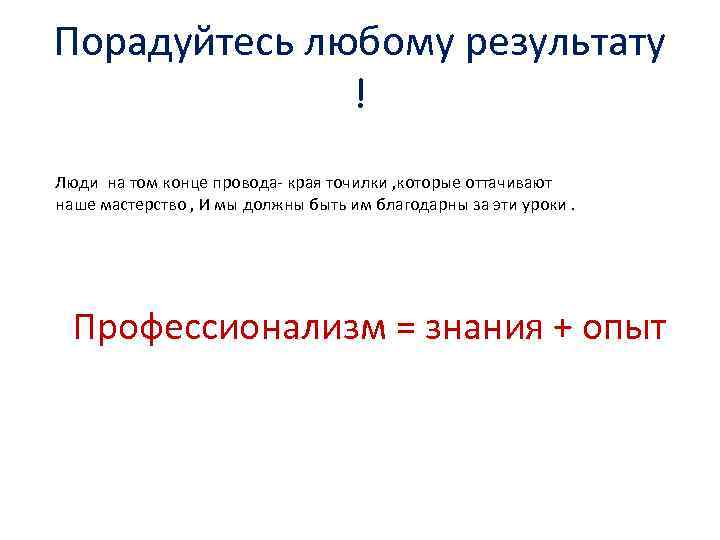 Порадуйтесь любому результату ! Люди на том конце провода- края точилки , которые оттачивают