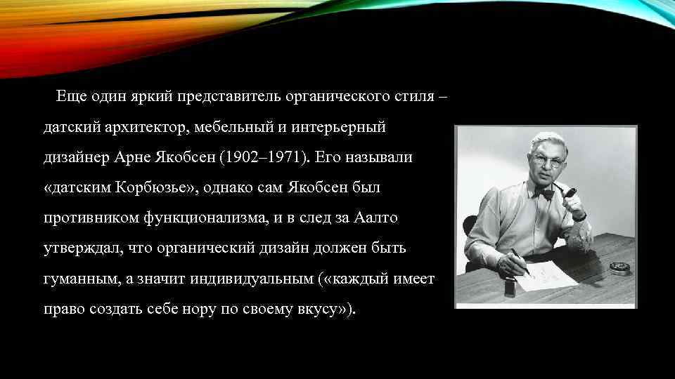 Еще один яркий представитель органического стиля – датский архитектор, мебельный и интерьерный дизайнер Арне