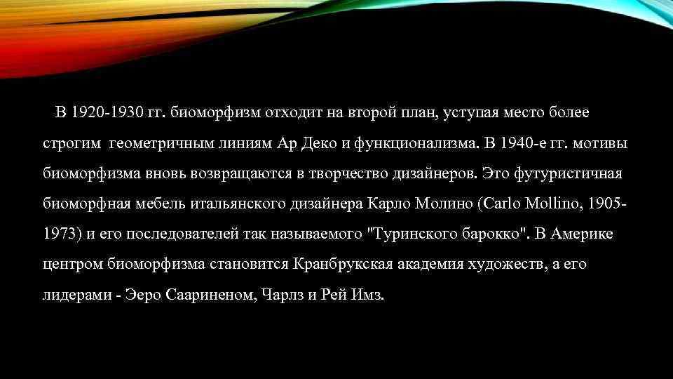 В 1920 -1930 гг. биоморфизм отходит на второй план, уступая место более строгим геометричным