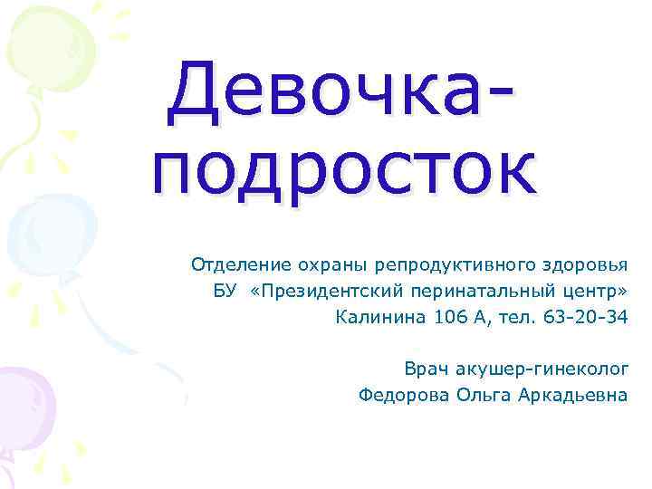 Девочка- подросток Отделение охраны репродуктивного здоровья БУ «Президентский перинатальный центр» Калинина 106 А, тел.