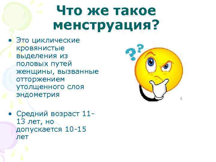 Что же такое менструация? • Это циклические кровянистые выделения из половых путей женщины, вызванные