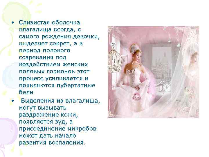  • Слизистая оболочка влагалища всегда, с самого рождения девочки, выделяет секрет, а в