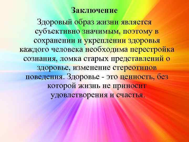 Заключение Здоровый образ жизни является субъективно значимым, поэтому в сохранении и укреплении здоровья каждого