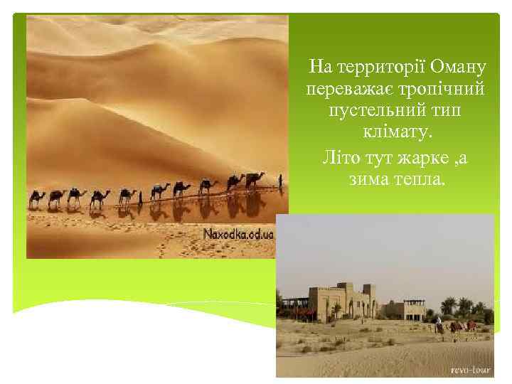 На территорії Оману переважає тропічний пустельний тип клімату. Літо тут жарке , а зима