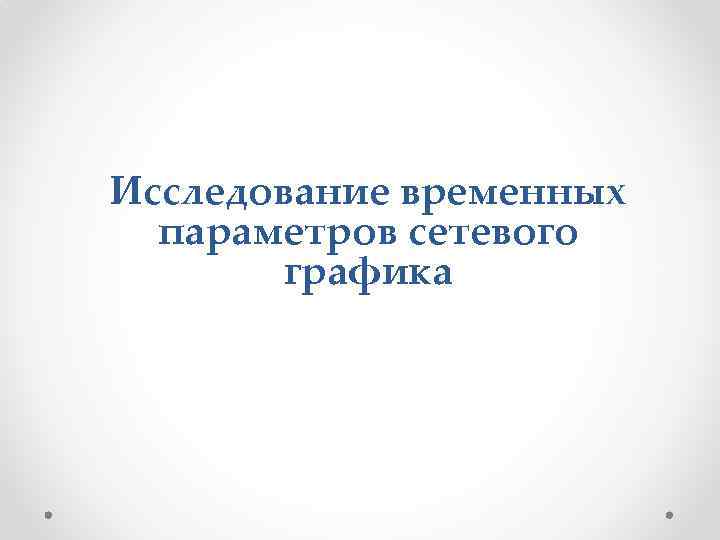 Исследование временных параметров сетевого графика 