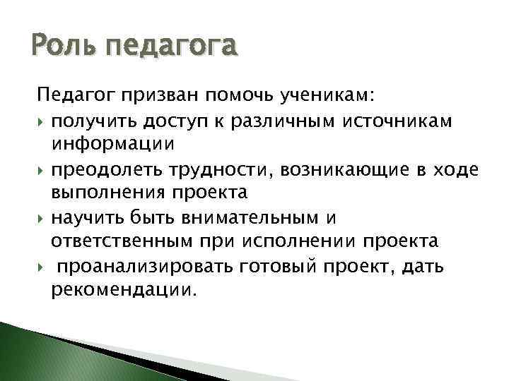 Роль педагога Педагог призван помочь ученикам: получить доступ к различным источникам информации преодолеть трудности,