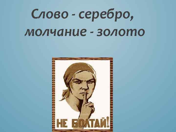 Слово - серебро, молчание - золото 