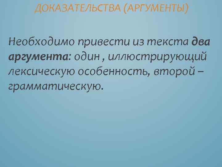 ДОКАЗАТЕЛЬСТВА (АРГУМЕНТЫ) Необходимо привести из текста два аргумента: один , иллюстрирующий лексическую особенность, второй