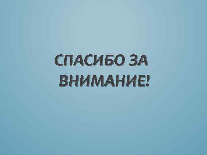СПАСИБО ЗА ВНИМАНИЕ! 