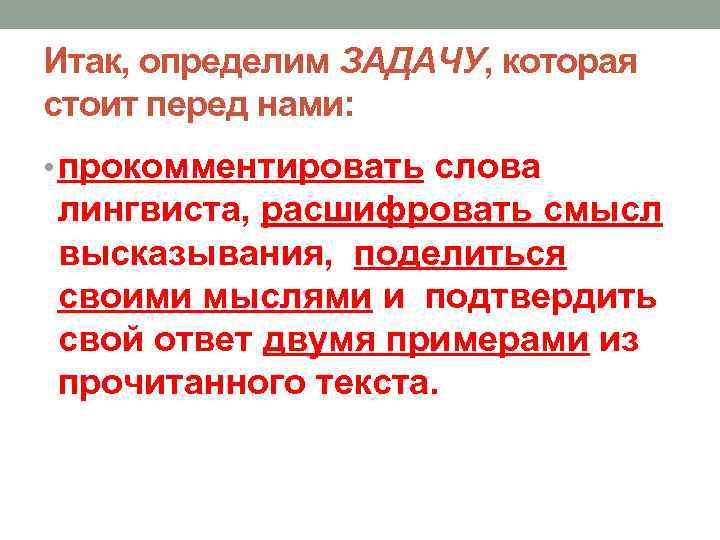 Итак, определим ЗАДАЧУ, которая стоит перед нами: • прокомментировать слова лингвиста, расшифровать смысл высказывания,