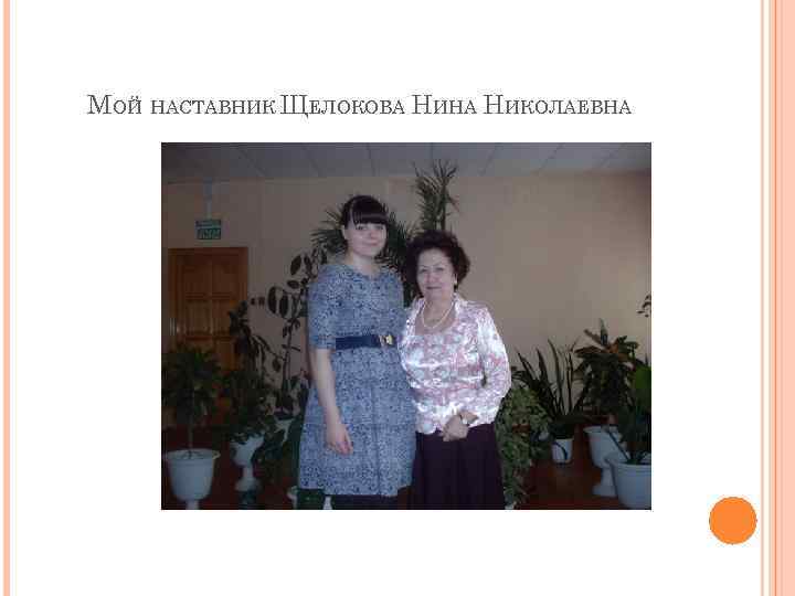 МОЙ НАСТАВНИК ЩЕЛОКОВА НИНА НИКОЛАЕВНА 