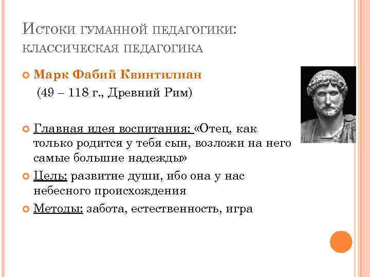 ИСТОКИ ГУМАННОЙ ПЕДАГОГИКИ: КЛАССИЧЕСКАЯ ПЕДАГОГИКА Марк Фабий Квинтилиан (49 – 118 г. , Древний