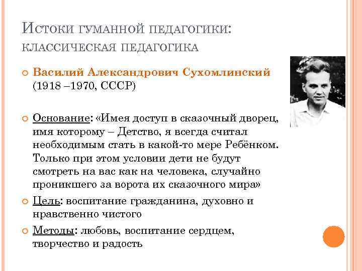 ИСТОКИ ГУМАННОЙ ПЕДАГОГИКИ: КЛАССИЧЕСКАЯ ПЕДАГОГИКА Василий Александрович Сухомлинский (1918 – 1970, СССР) Основание: «Имея