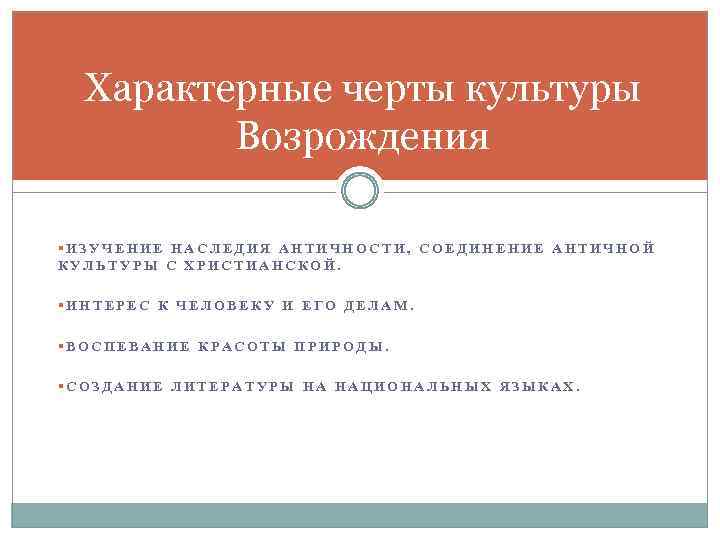 Характерные черты культуры Возрождения §ИЗУЧЕНИЕ НАСЛЕДИЯ АНТИЧНОСТИ, СОЕДИНЕНИЕ АНТИЧНОЙ КУЛЬТУРЫ С ХРИСТИАНСКОЙ. §ИНТЕРЕС К