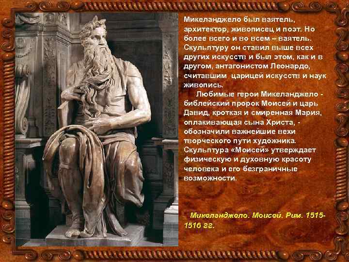 Микеланджело был ваятель, архитектор, живописец и поэт. Но более всего и во всем –