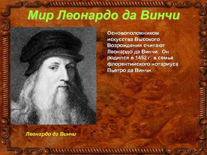 Мир Леонардо да Винчи Основоположником искусства Высокого Возрождения считают Леонардо да Винчи. Он родился