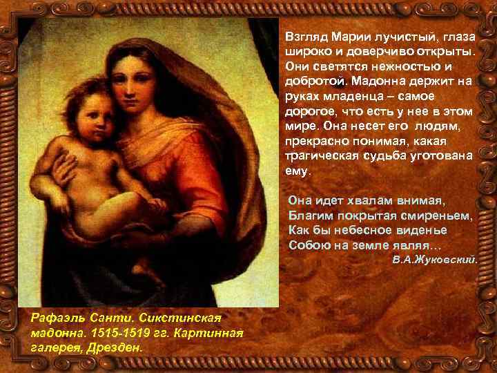 Взгляд Марии лучистый, глаза широко и доверчиво открыты. Они светятся нежностью и добротой. Мадонна