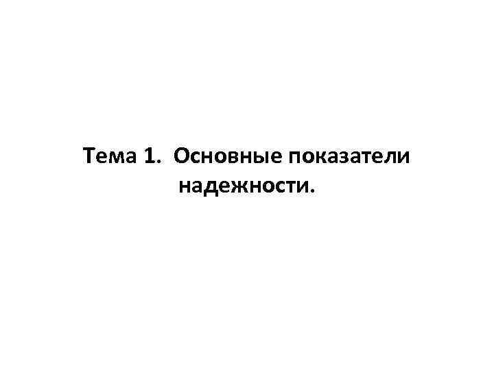  Тема 1. Основные показатели надежности. 