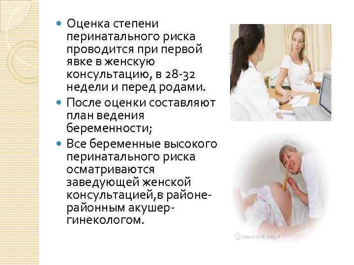 Оценка степени перинатального риска проводится при первой явке в женскую консультацию, в 28 -32