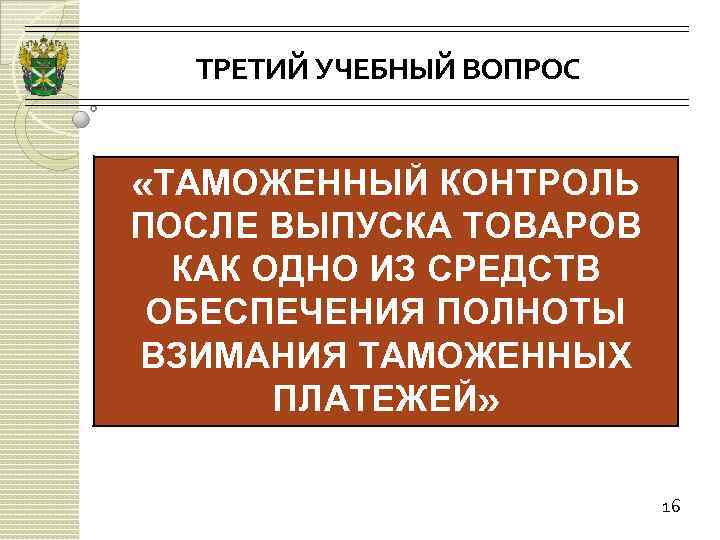 ТРЕТИЙ УЧЕБНЫЙ ВОПРОС «ТАМОЖЕННЫЙ КОНТРОЛЬ ПОСЛЕ ВЫПУСКА ТОВАРОВ КАК ОДНО ИЗ СРЕДСТВ ОБЕСПЕЧЕНИЯ ПОЛНОТЫ