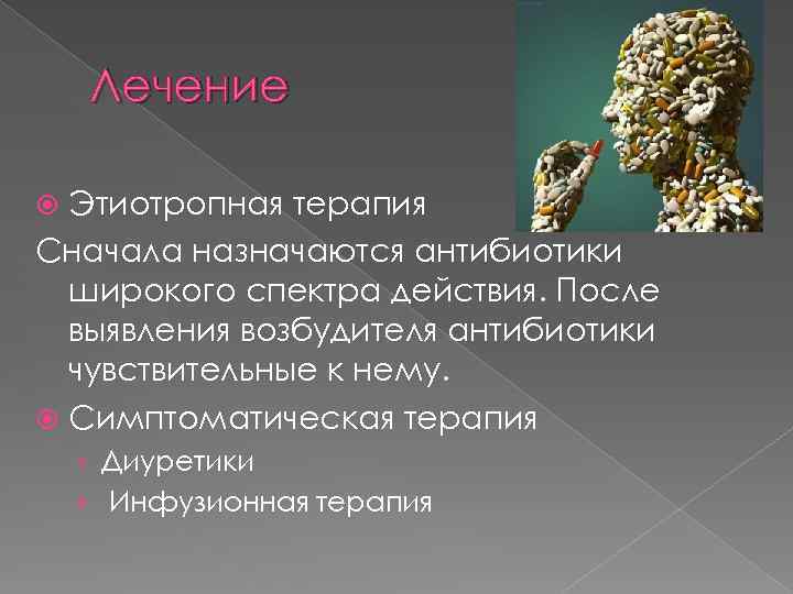 Лечение Этиотропная терапия Сначала назначаются антибиотики широкого спектра действия. После выявления возбудителя антибиотики чувствительные