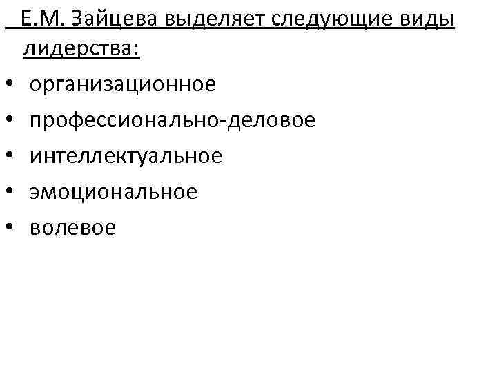 Е. М. Зайцева выделяет следующие виды лидерства: • организационное • профессионально-деловое • интеллектуальное •