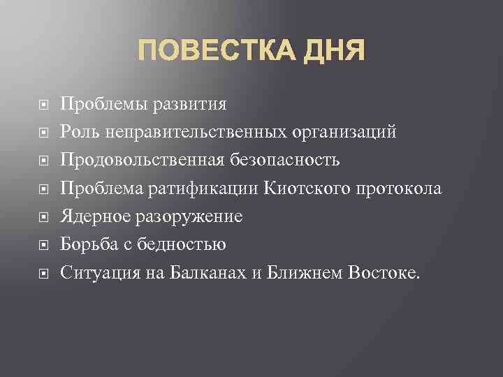 ПОВЕСТКА ДНЯ Проблемы развития Роль неправительственных организаций Продовольственная безопасность Проблема ратификации Киотского протокола Ядерное