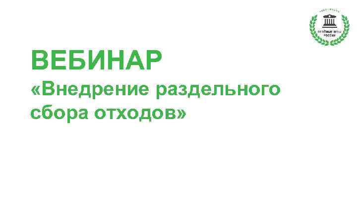 ВЕБИНАР «Внедрение раздельного сбора отходов» 