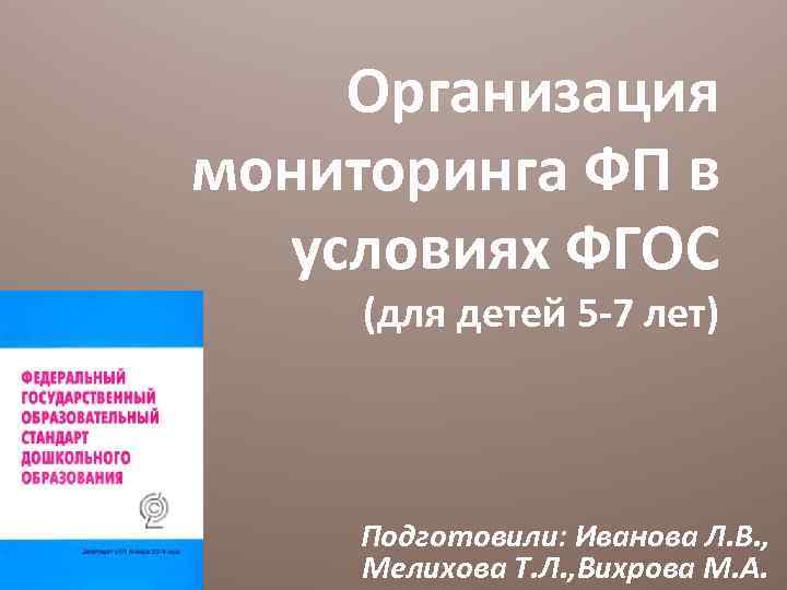 Организация мониторинга ФП в условиях ФГОС (для детей 5 -7 лет) Подготовили: Иванова Л.