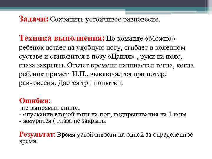 Задачи: Сохранить устойчивое равновесие. Техника выполнения: По команде «Можно» ребенок встает на удобную ногу,