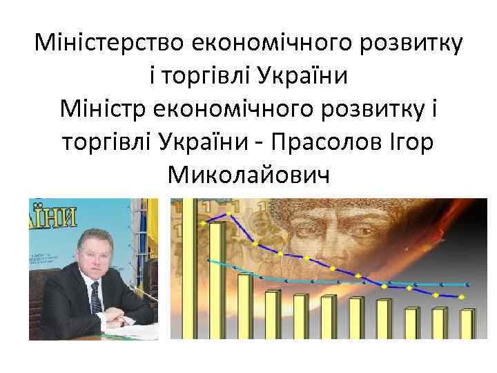 Міністерство економічного розвитку і торгівлі України Міністр економічного розвитку і торгівлі України - Прасолов