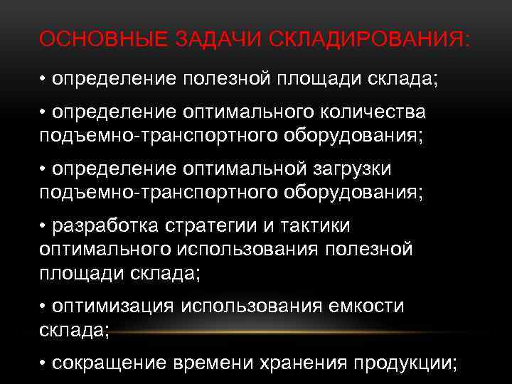 ОСНОВНЫЕ ЗАДАЧИ СКЛАДИРОВАНИЯ: • определение полезной площади склада; • определение оптимального количества подъемно-транспортного оборудования;