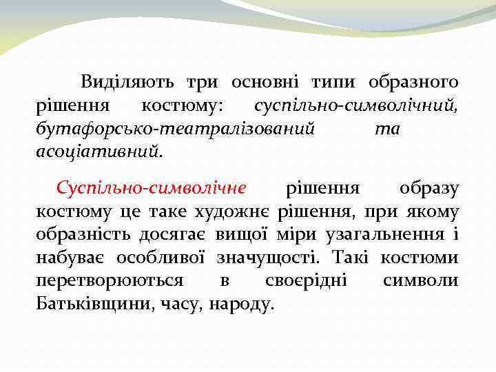 Виділяють три основні типи образного рішення костюму: суспільно-символічний, бутафорсько-театралізований та асоціативний. Суспільно-символічне рішення образу