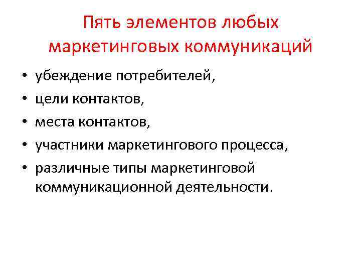 Пять элементов любых маркетинговых коммуникаций • • • убеждение потребителей, цели контактов, места контактов,