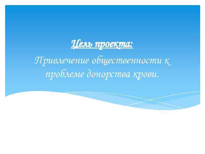 Цель проекта: Привлечение общественности к проблеме донорства крови. 