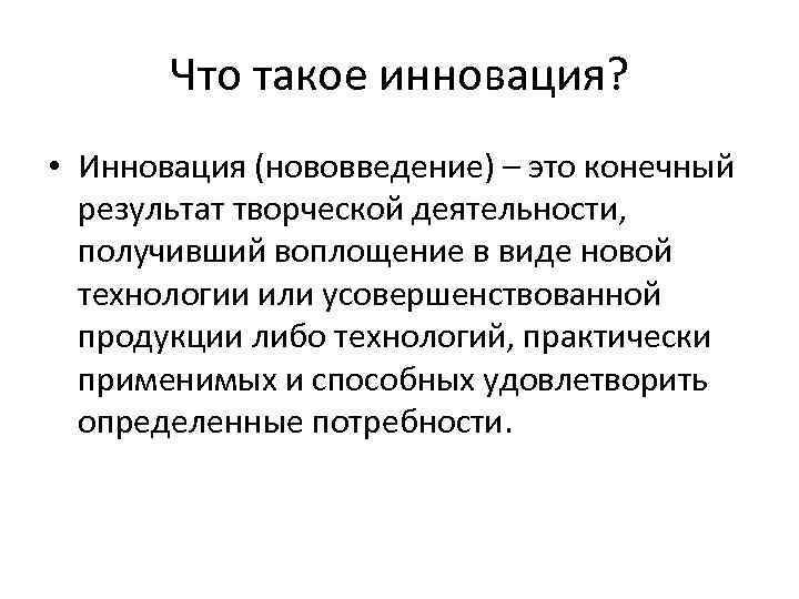 Что такое инновация? • Инновация (нововведение) – это конечный результат творческой деятельности, получивший воплощение