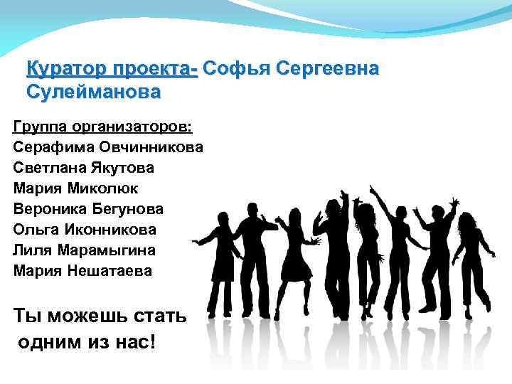 Куратор проекта- Софья Сергеевна Сулейманова Группа организаторов: Серафима Овчинникова Светлана Якутова Мария Миколюк Вероника