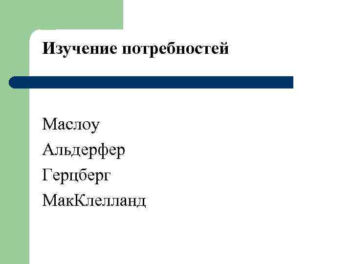 Изучение потребностей Маслоу Альдерфер Герцберг Мак. Клелланд 
