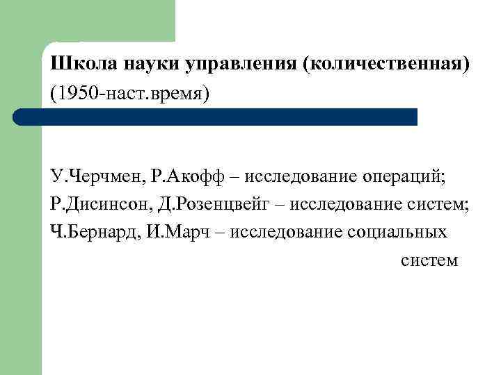 Школа науки управления (количественная) (1950 -наст. время) У. Черчмен, Р. Акофф – исследование операций;