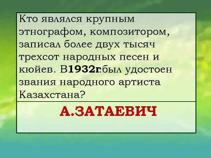 Кто являлся крупным этнографом, композитором, записал более двух тысяч трехсот народных песен и кюйев.