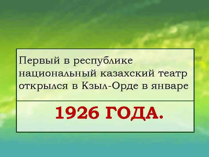 Первый в республике национальный казахский театр открылся в Кзыл Орде в январе 1926 ГОДА.